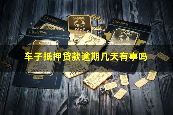 车子抵押贷款逾期几天有事吗