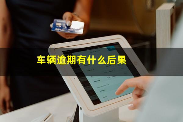 车辆逾期有什么后果