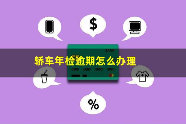 轿车年检逾期怎么办理