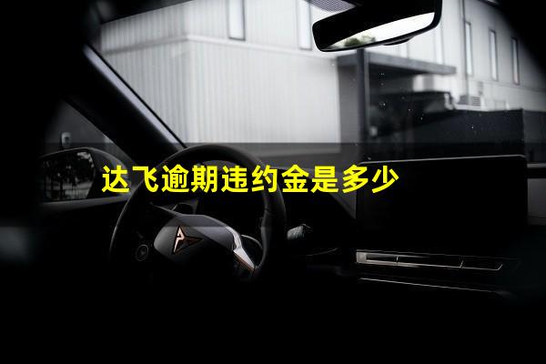 达飞逾期违约金是多少