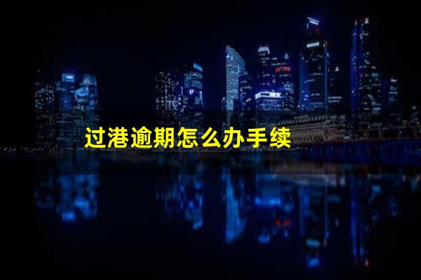 过港逾期怎么办手续