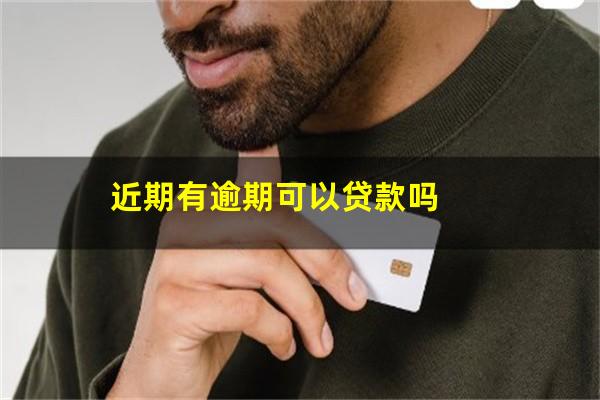 近期有逾期可以贷款吗