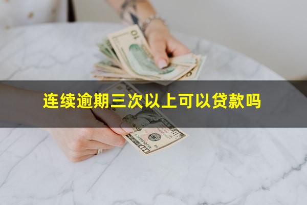 连续逾期三次以上可以贷款吗