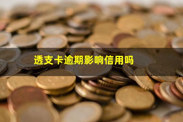 透支卡逾期影响信用吗