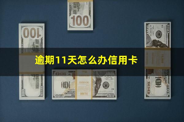 逾期11天怎么办信用卡