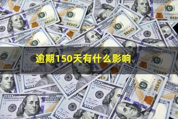 逾期150天有什么影响