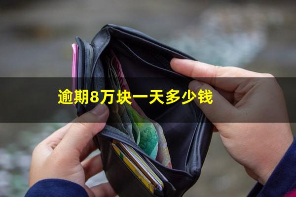 逾期8万块一天多少钱