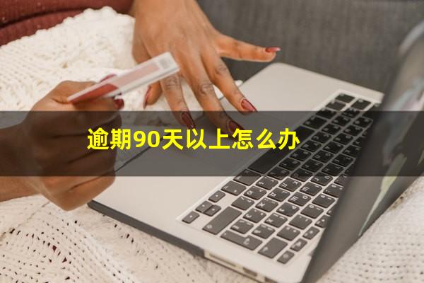 逾期90天以上怎么办