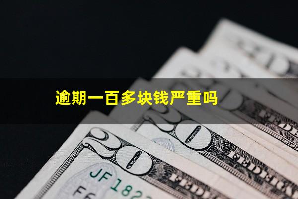 逾期一百多块钱严重吗