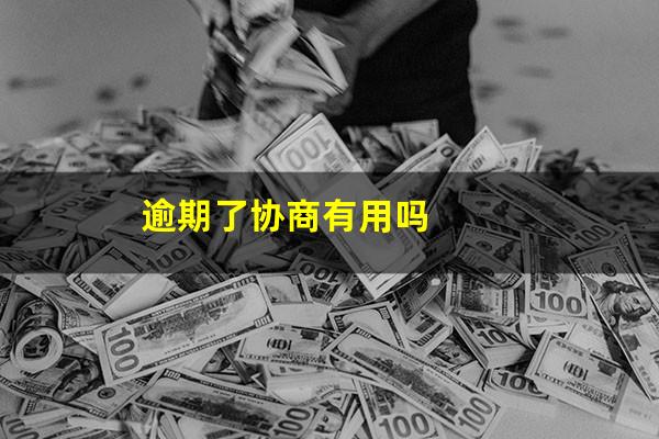 逾期了协商有用吗