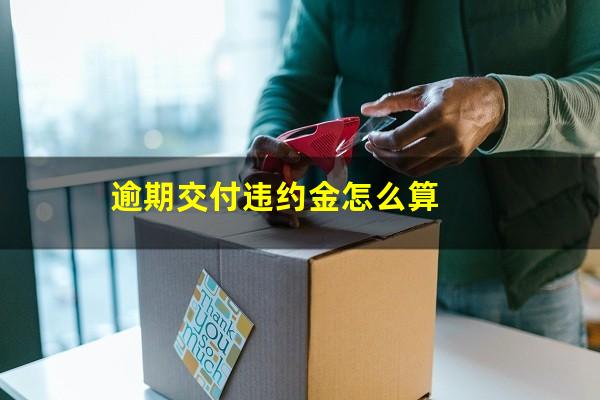 逾期交付违约金怎么算