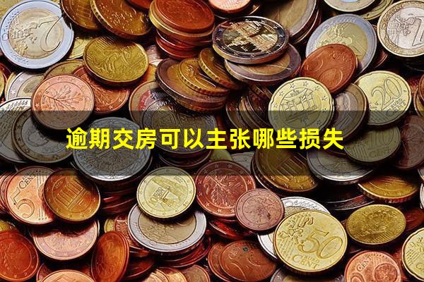 逾期交房可以主张哪些损失