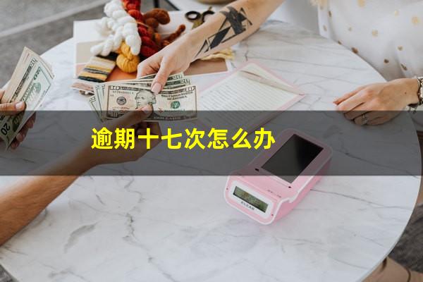 逾期十七次怎么办