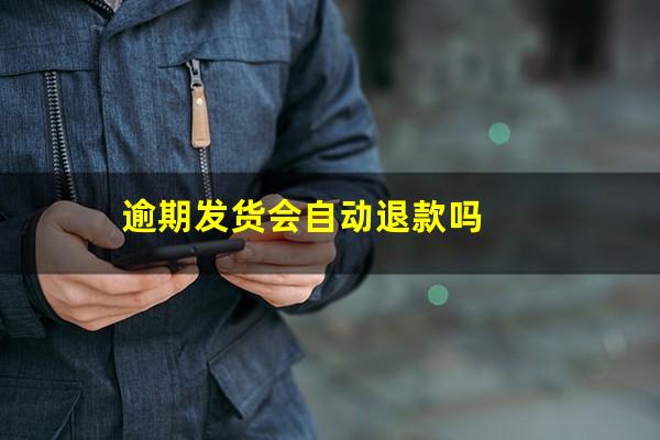逾期发货会自动退款吗