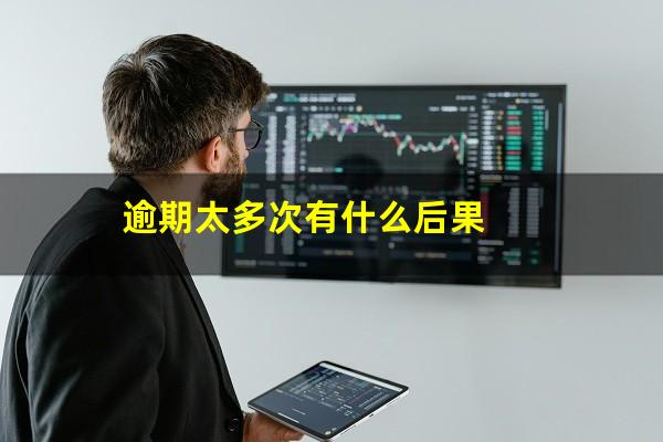 逾期太多次有什么后果