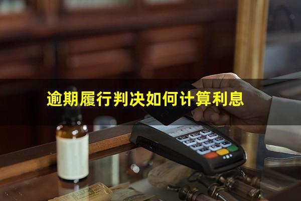 逾期履行判决如何计算利息