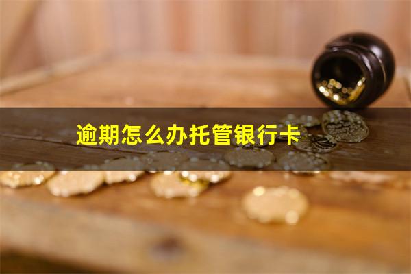 逾期怎么办托管银行卡