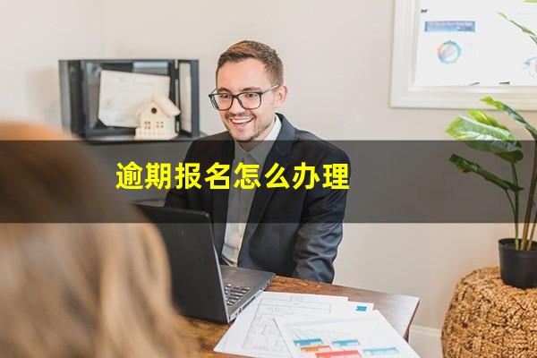 逾期报名怎么办理