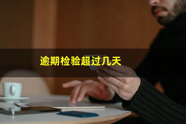 逾期检验超过几天