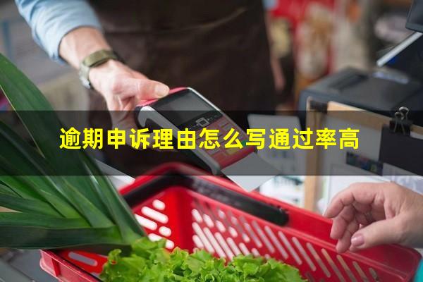 逾期申诉理由怎么写通过率高