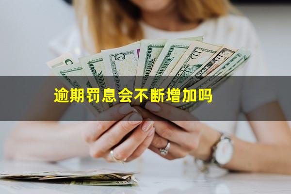 逾期罚息会不断增加吗