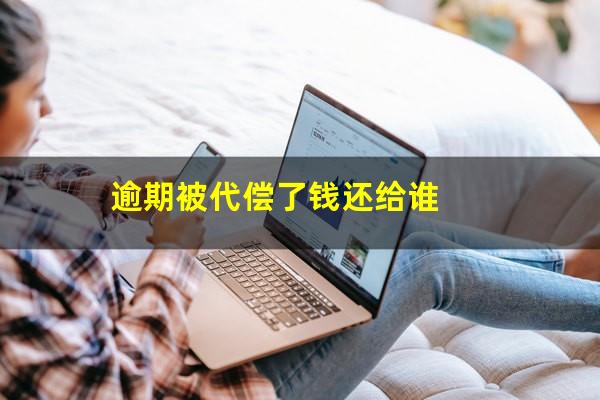 逾期被代偿了钱还给谁