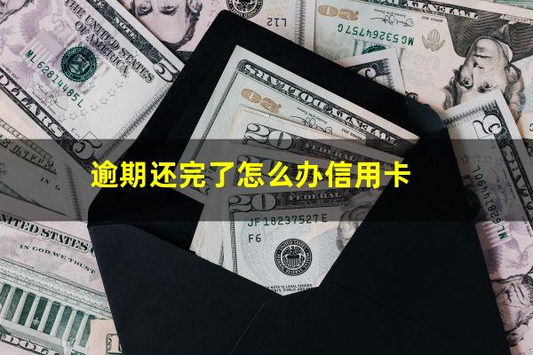 逾期还完了怎么办信用卡