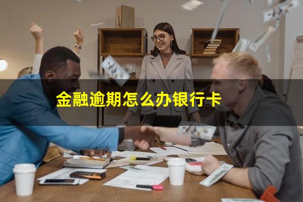 金融逾期怎么办银行卡