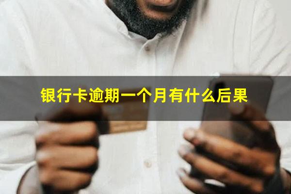 银行卡逾期一个月有什么后果