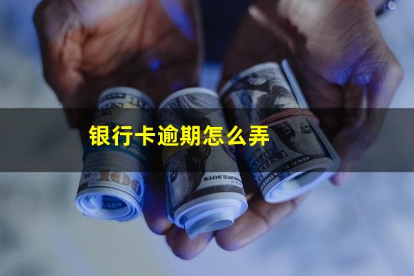 银行卡逾期怎么弄