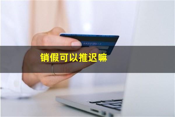 销假可以推迟嘛