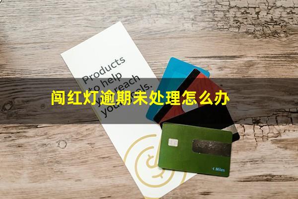 闯红灯逾期未处理怎么办