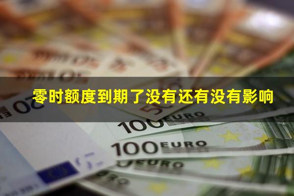 零时额度到期了没有还有没有影响