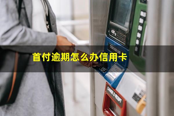 首付逾期怎么办信用卡