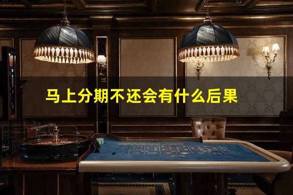 马上分期不还会有什么后果
