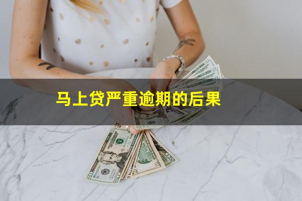 马上贷严重逾期的后果