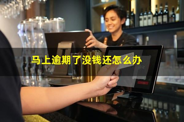 马上逾期了没钱还怎么办