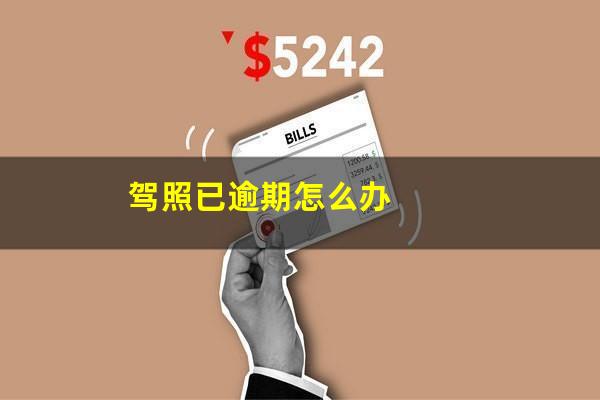 驾照已逾期怎么办